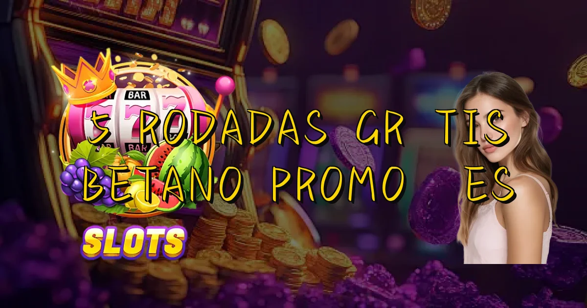 5 Rodadas Grátis Betano Promoções Oficial