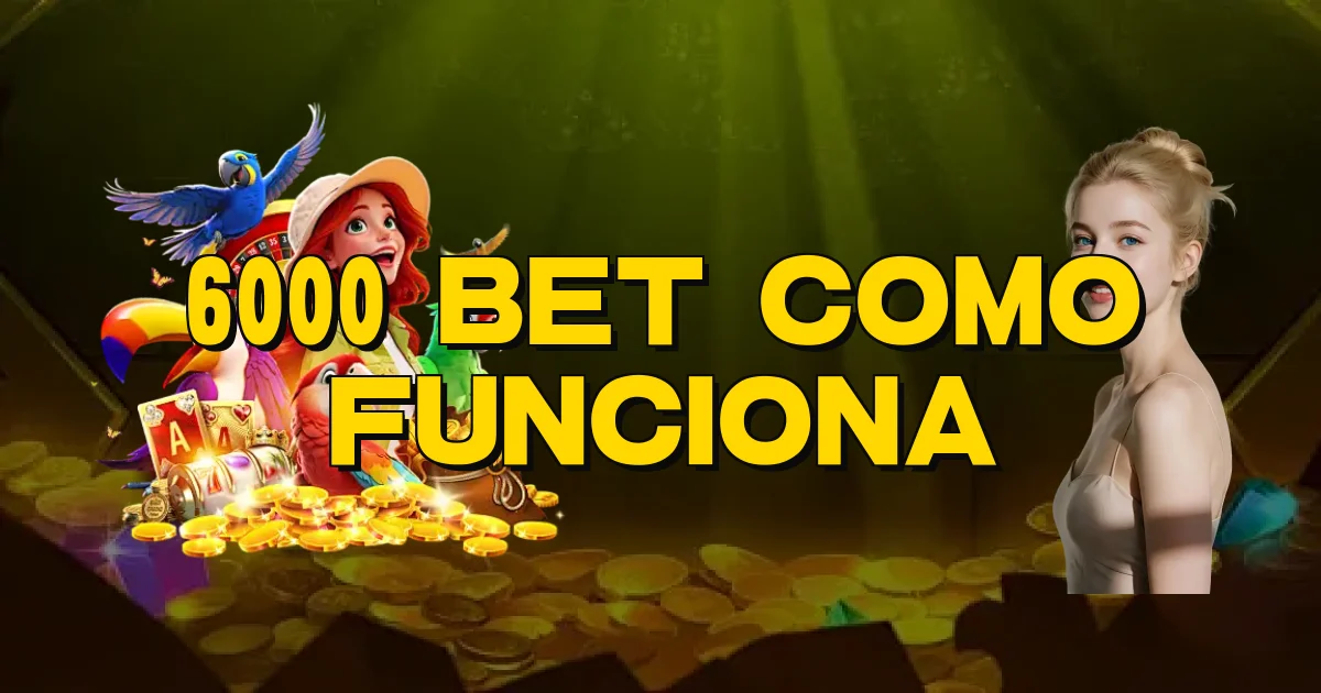 6000 Bet Como Funciona Oficial