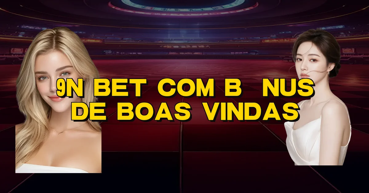 9N Bet Com Bônus De Boas Vindas Oficial
