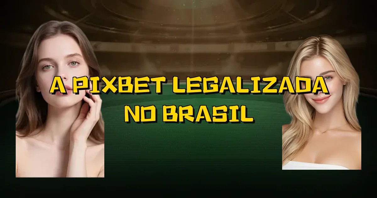 A Pixbet Legalizada No Brasil Oficial