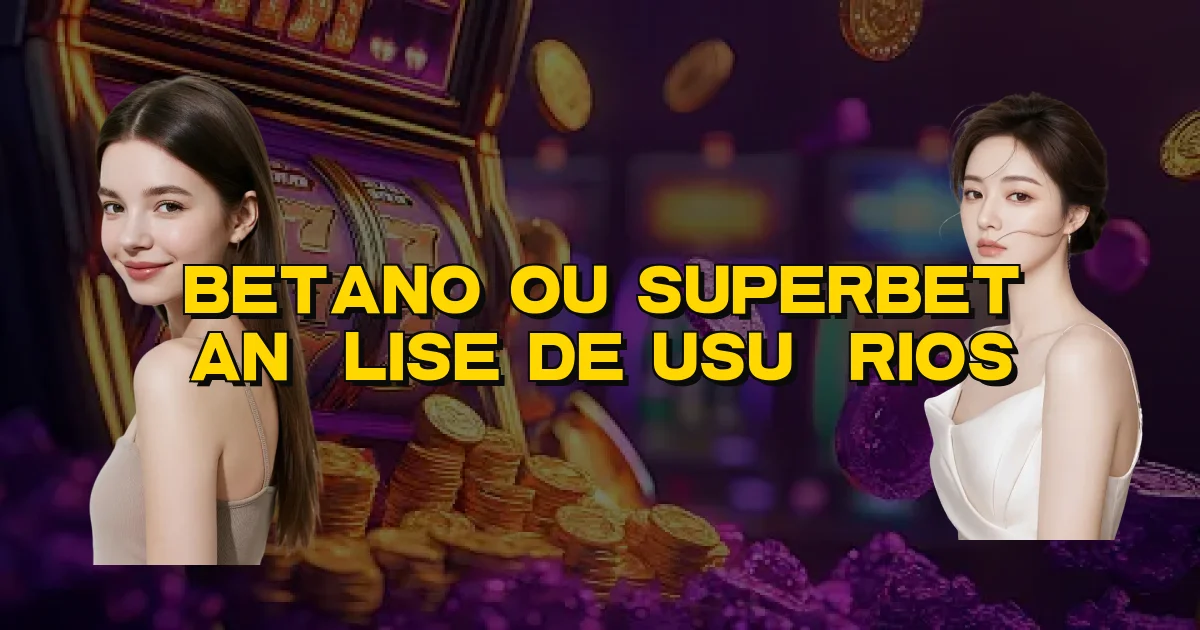 Betano Ou Superbet Análise De Usuários Oficial