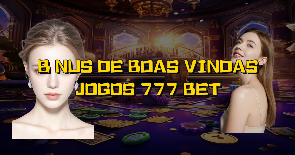 Bônus De Boas Vindas Jogos 777 Bet Oficial