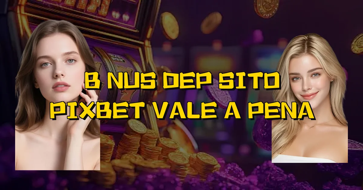 Bônus Depósito Pixbet Vale A Pena Oficial