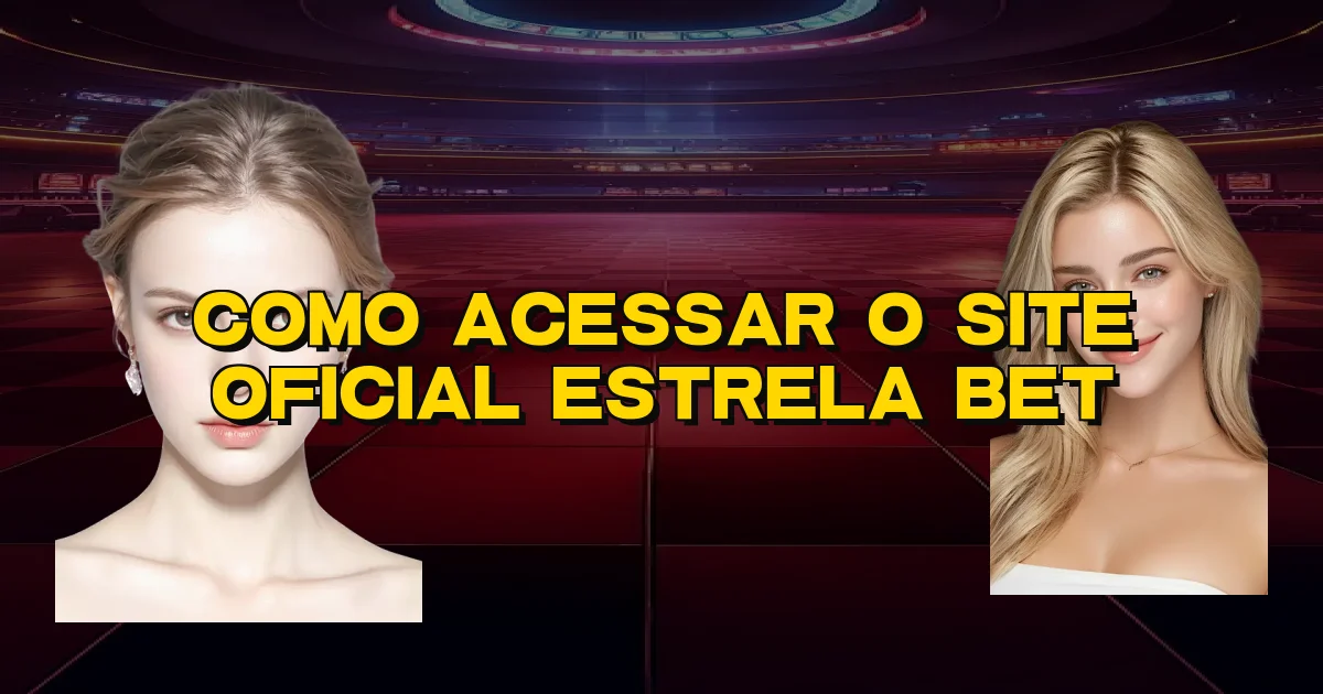 Como Acessar O Site Oficial Estrela Bet Oficial
