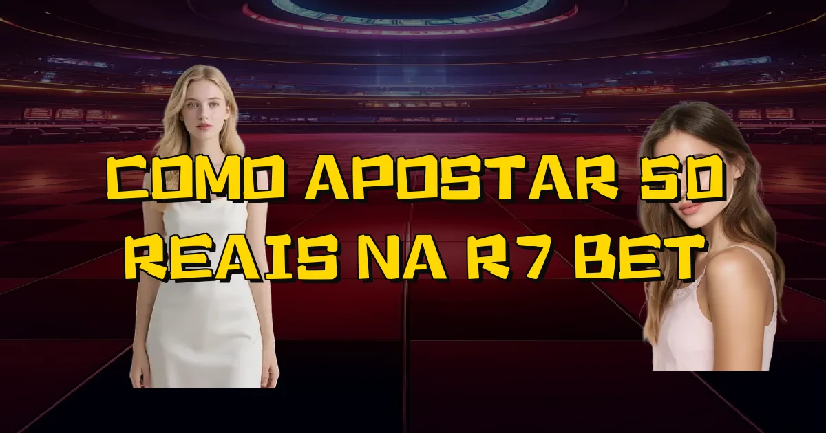 Como Apostar 50 Reais Na R7 Bet Oficial