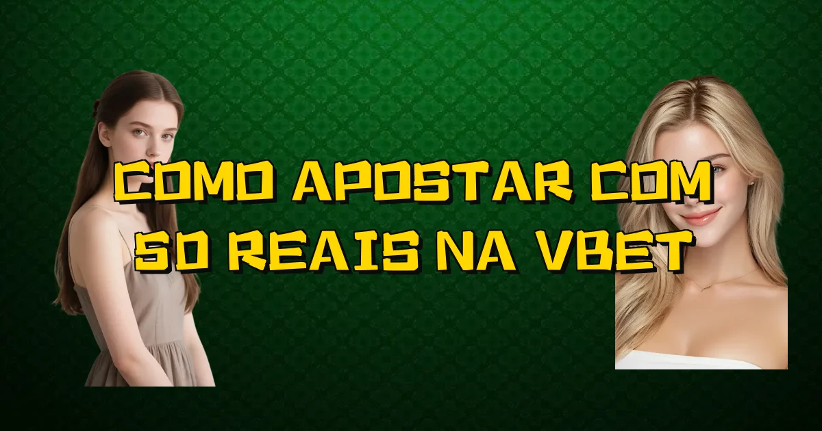Como Apostar Com 50 Reais Na Vbet Oficial