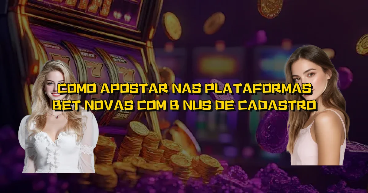 Como Apostar Nas Plataformas Bet Novas Com Bônus De Cadastro Oficial
