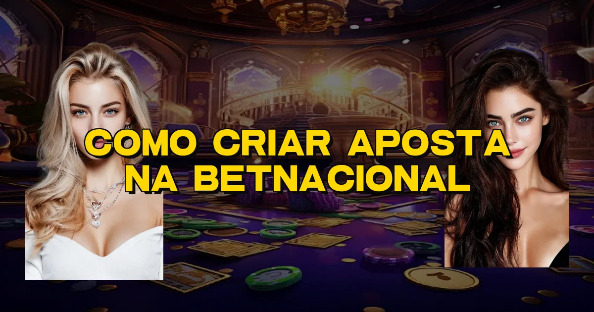 Como Criar Aposta Na Betnacional Oficial