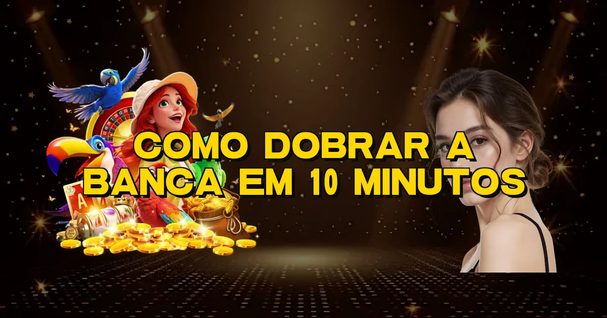 Como Dobrar A Banca Em 10 Minutos Oficial