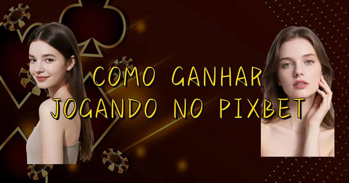 Como Ganhar Jogando No Pixbet Oficial