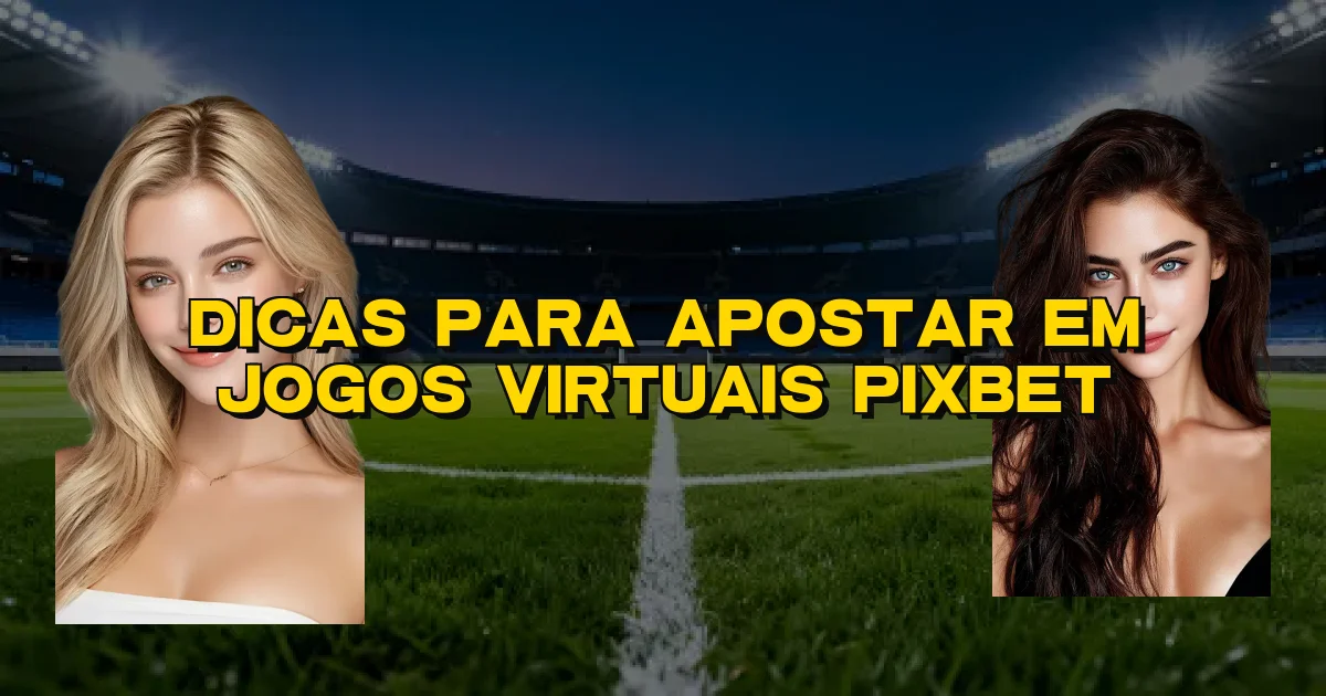Dicas Para Apostar Em Jogos Virtuais Pixbet Oficial