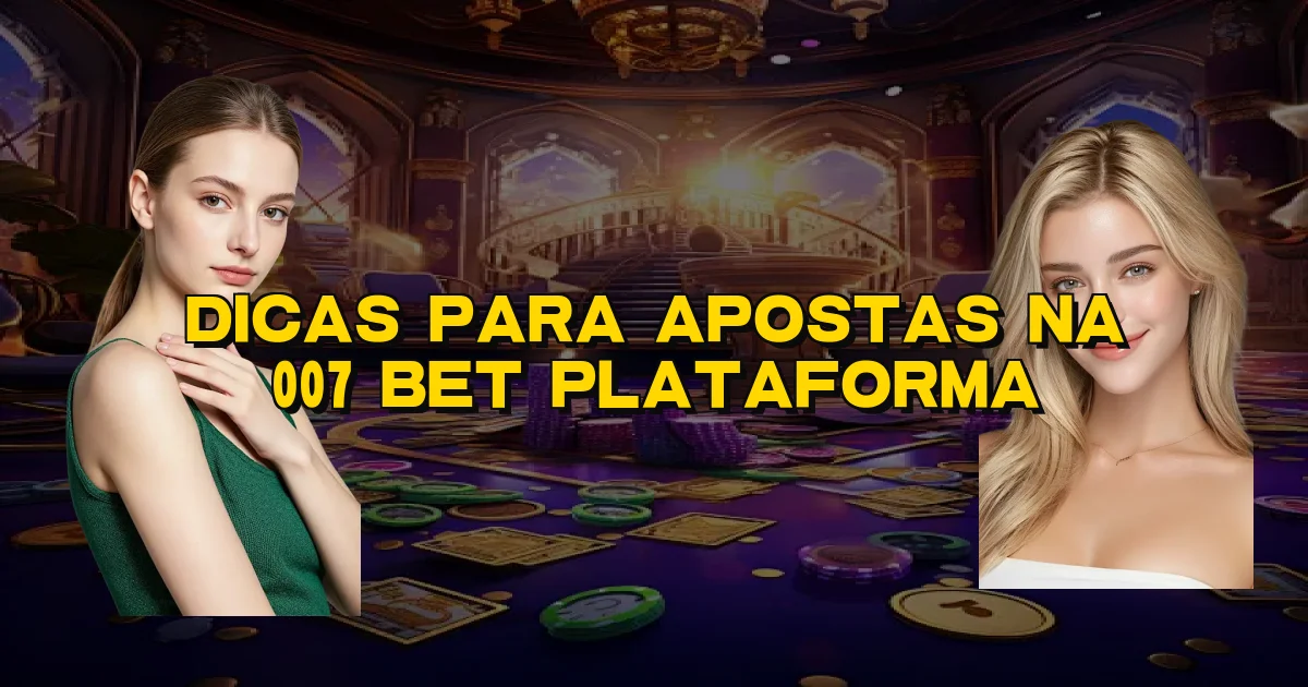 Dicas Para Apostas Na 007 Bet Plataforma Oficial