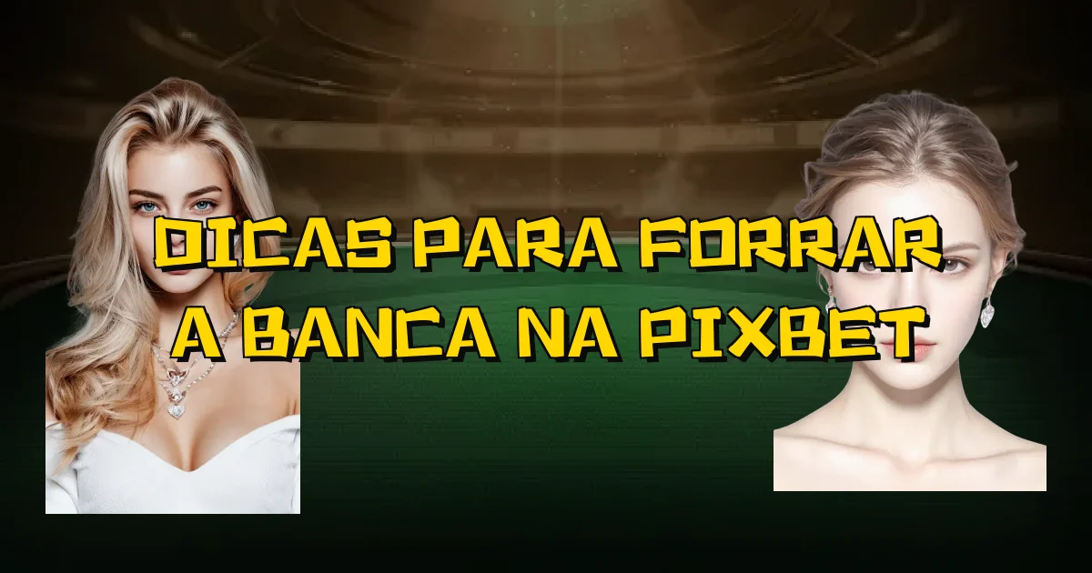Dicas Para Forrar A Banca Na Pixbet Oficial