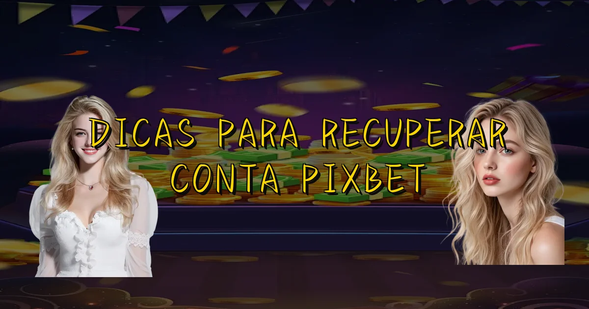 Dicas Para Recuperar Conta Pixbet Oficial