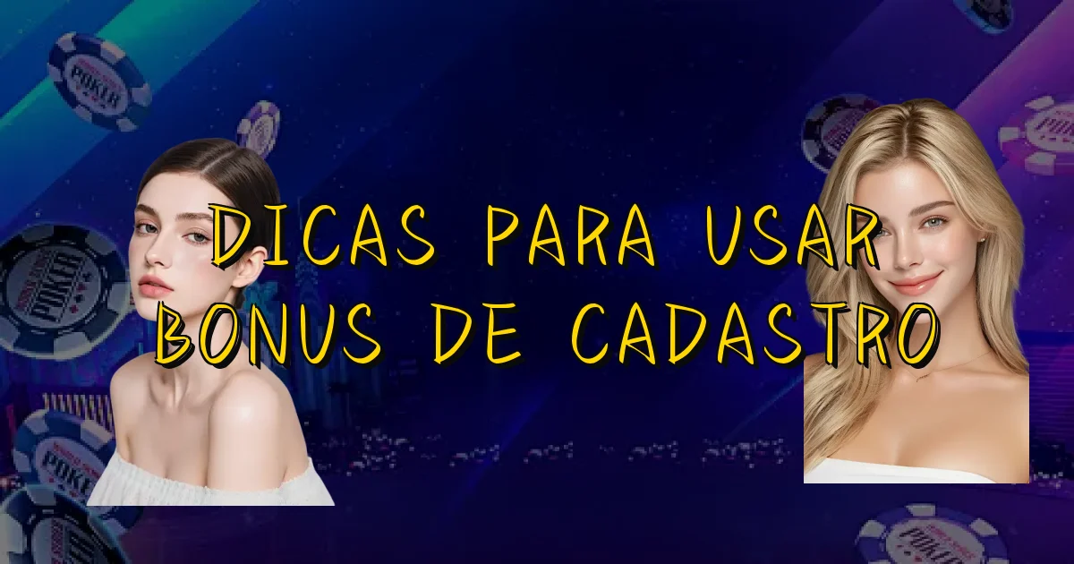 Dicas Para Usar Bonus De Cadastro Oficial