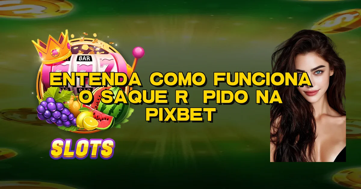 Entenda Como Funciona O Saque Rápido Na Pixbet Oficial