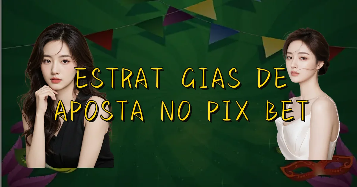 Estratégias De Aposta No Pix Bet Oficial
