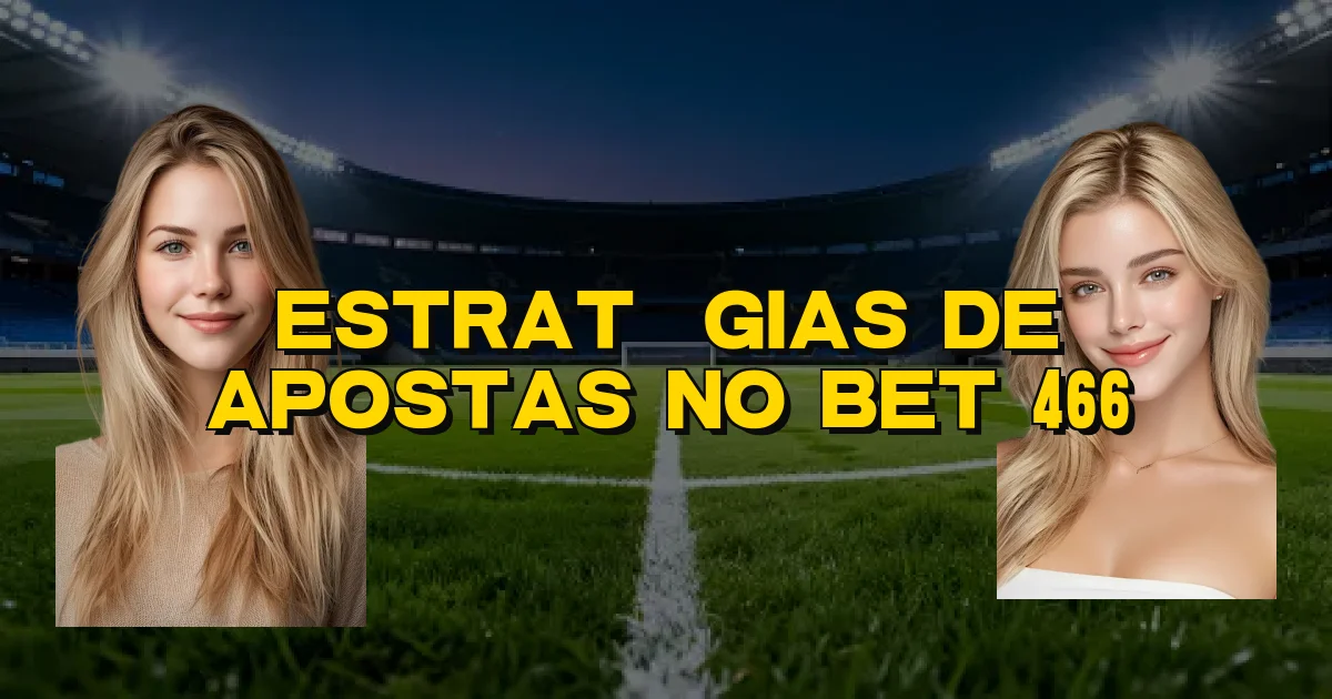 Estratégias De Apostas No Bet 466 Oficial