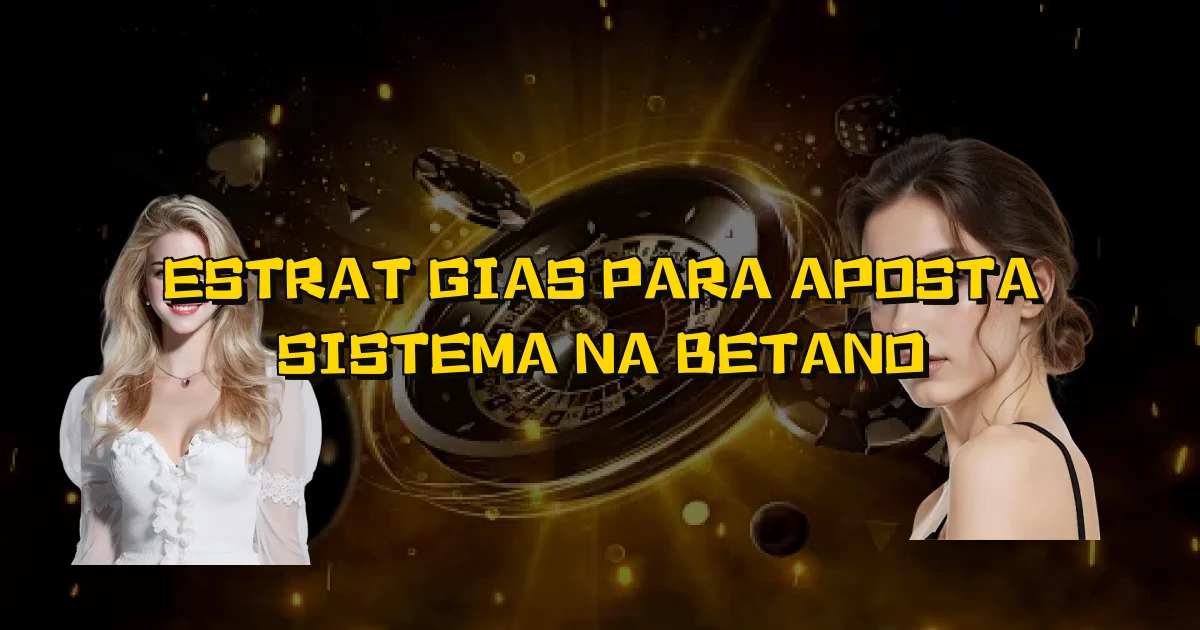Estratégias Para Aposta Sistema Na Betano Oficial
