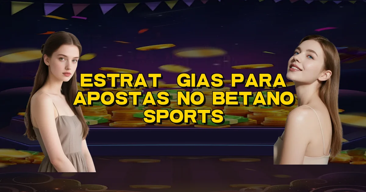 Estratégias Para Apostas No Betano Sports Oficial