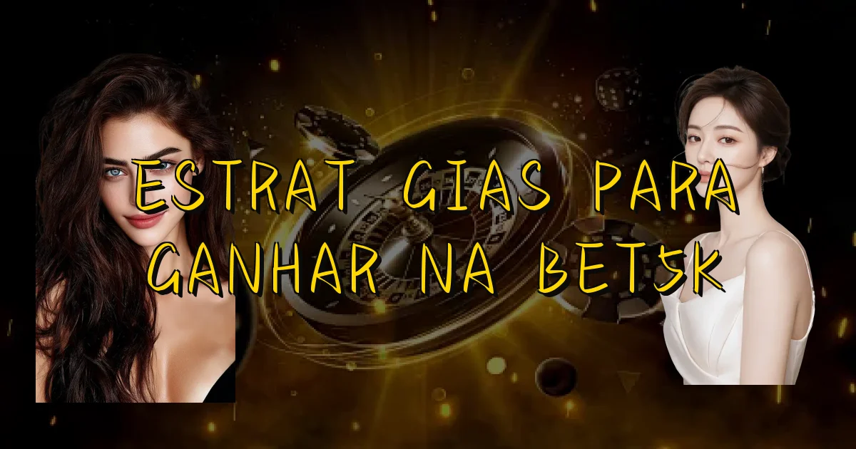 Estratégias Para Ganhar Na Bet5K Oficial