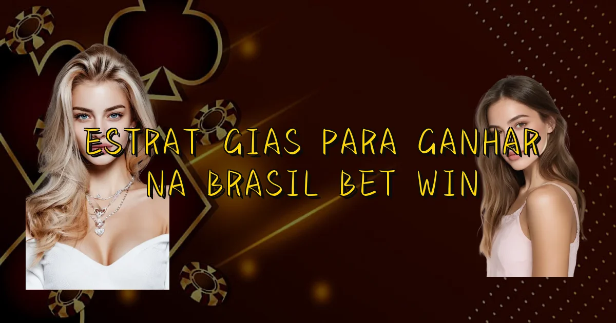 Estratégias Para Ganhar Na Brasil Bet Win Oficial