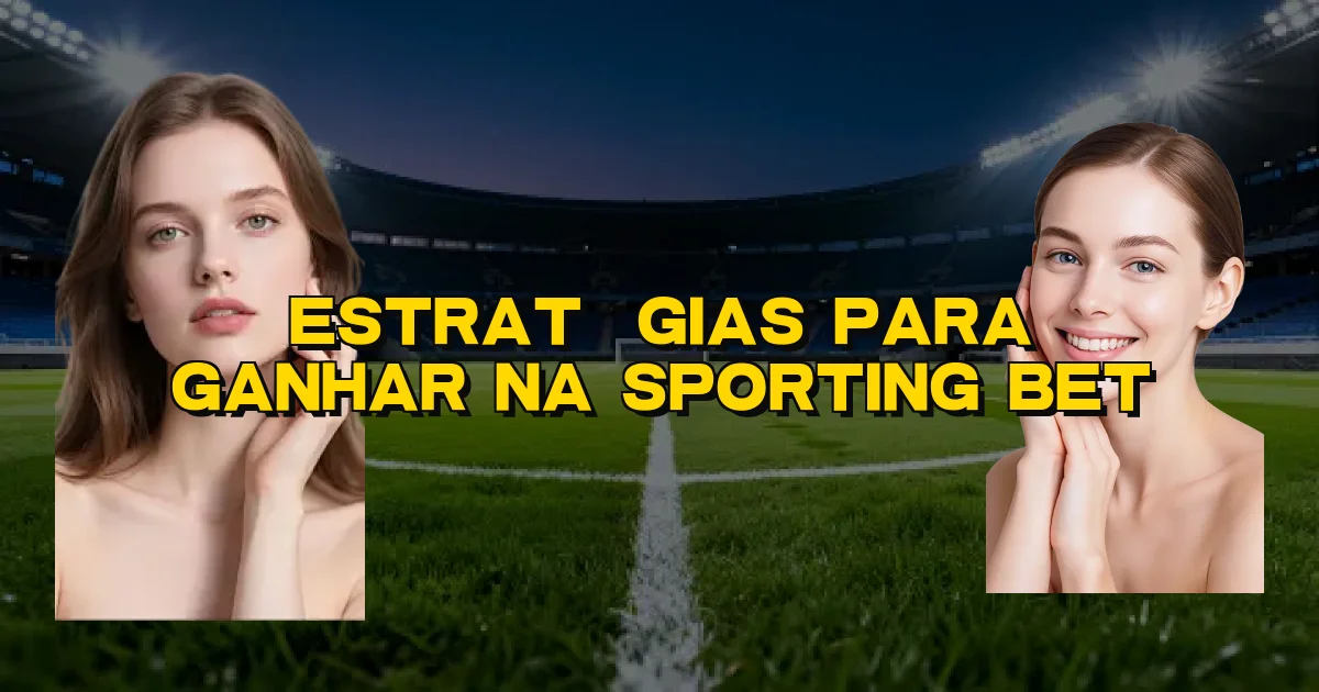 Estratégias Para Ganhar Na Sporting Bet Oficial