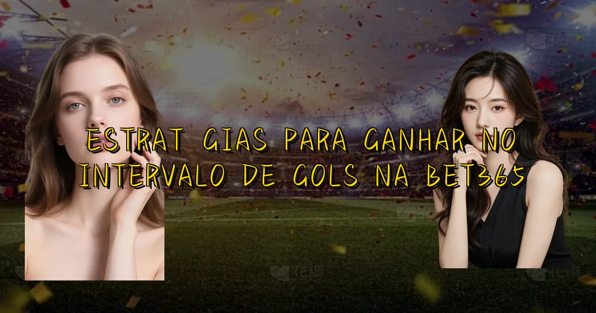 Estratégias Para Ganhar No Intervalo De Gols Na Bet365 Oficial