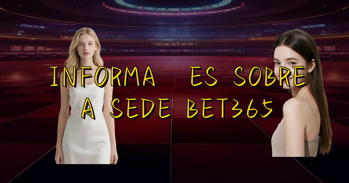 Informações Sobre A Sede Bet365 Oficial