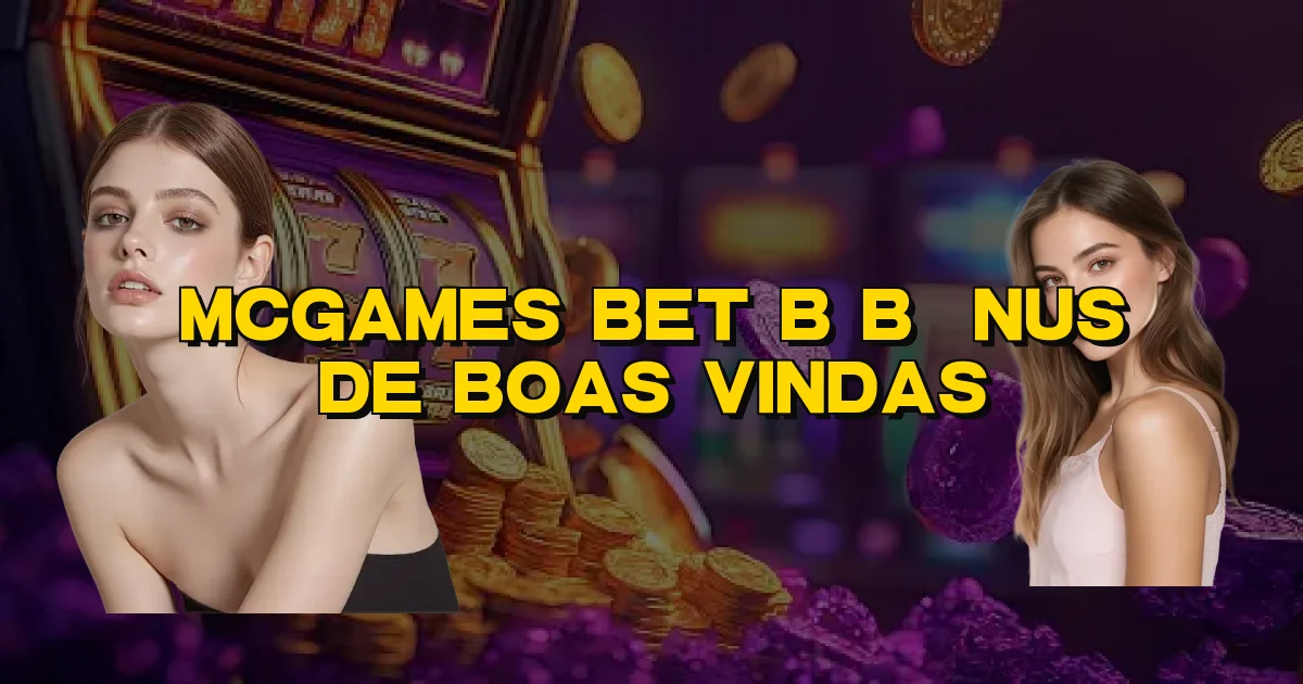Mcgames Bet B Bônus De Boas Vindas Oficial