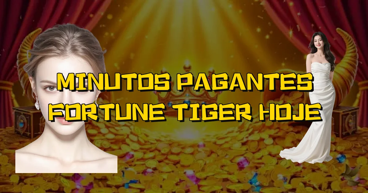 Minutos Pagantes Fortune Tiger Hoje Oficial