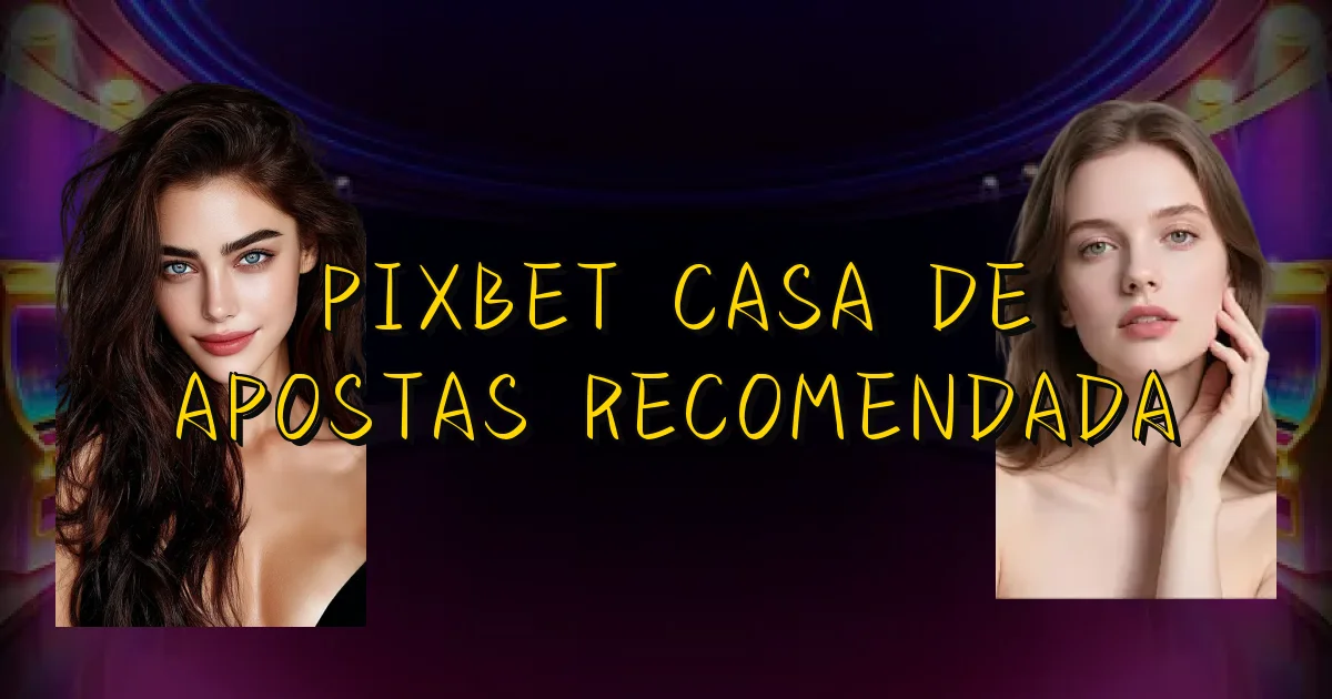 Pixbet Casa De Apostas Recomendada Oficial