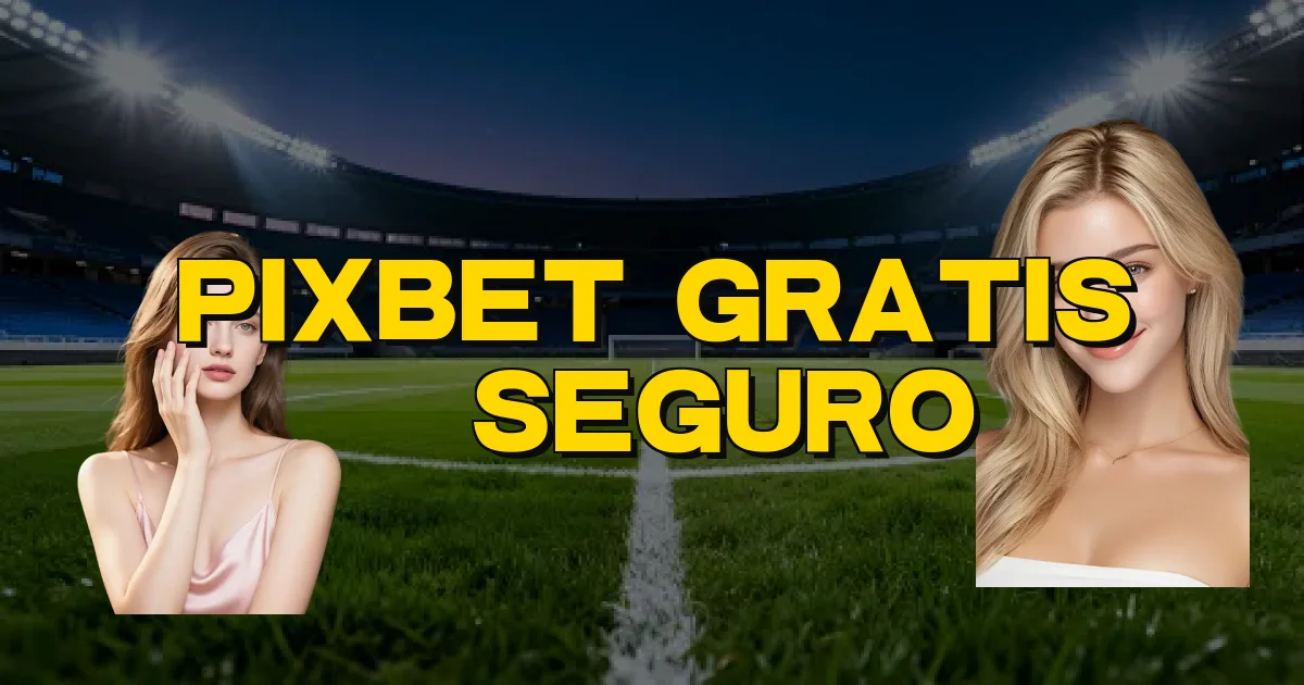 Pixbet Gratis É Seguro Oficial