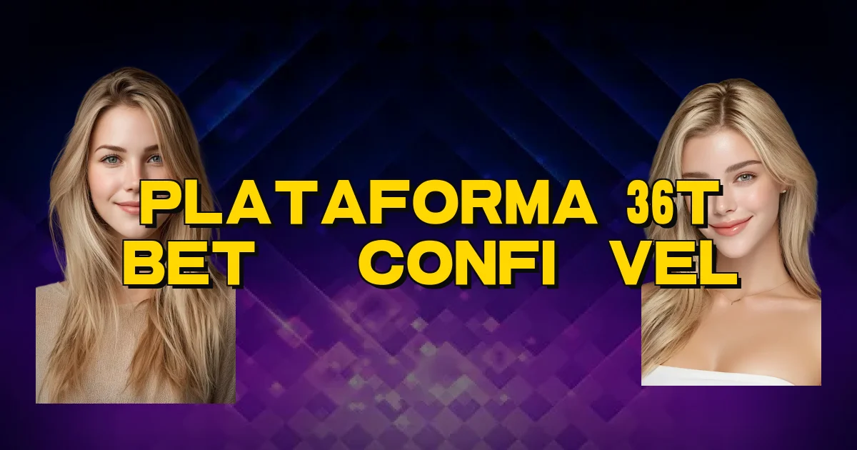 Plataforma 36T Bet É Confiável Oficial