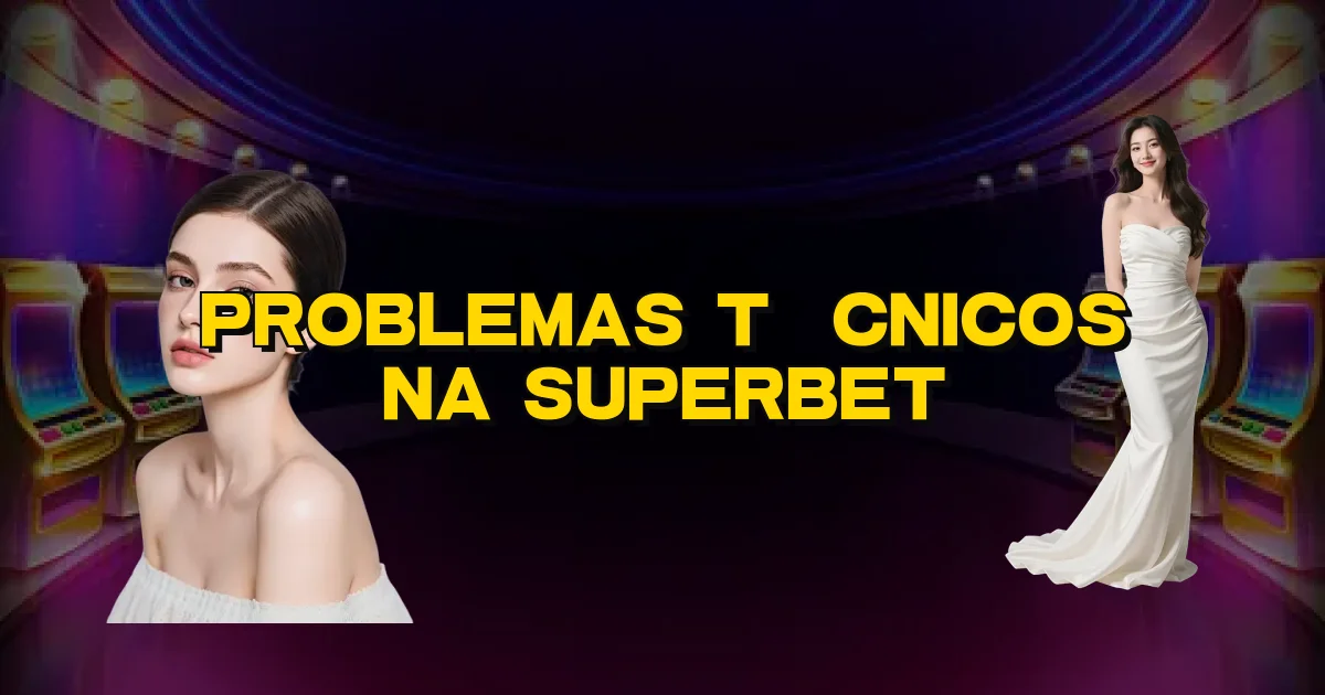 Problemas Técnicos Na Superbet Oficial