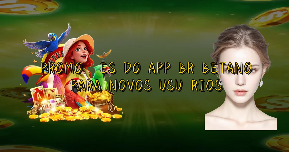 Promoções Do App Br Betano Para Novos Usuários Oficial