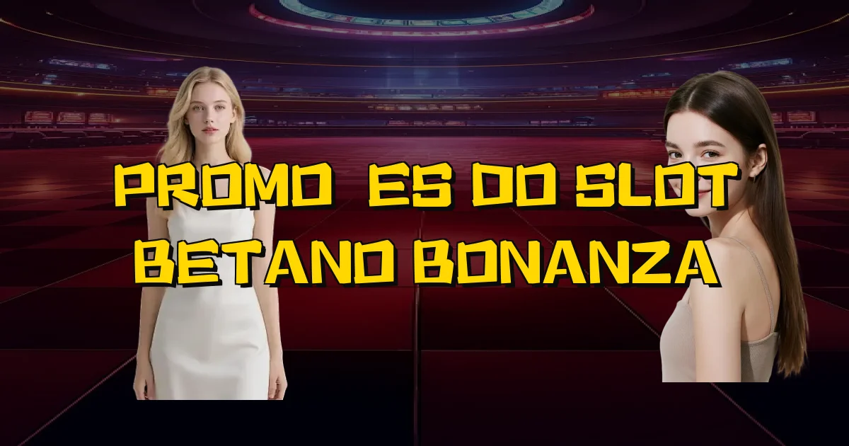Promoções Do Slot Betano Bonanza Oficial