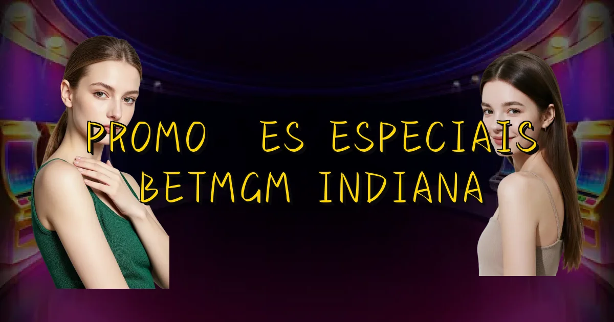 Promoções Especiais Betmgm Indiana Oficial