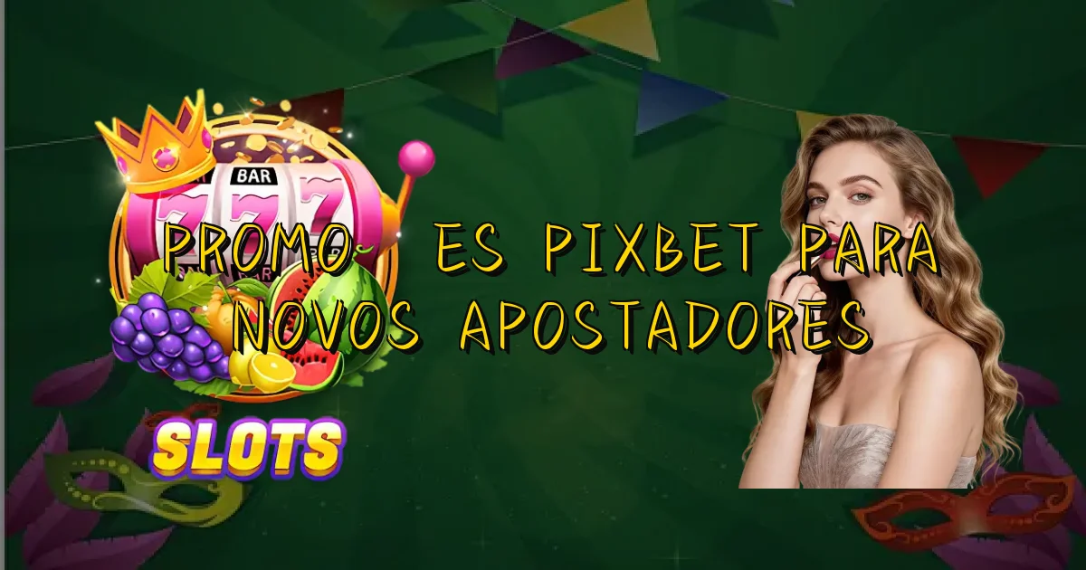 Promoções Pixbet Para Novos Apostadores Oficial
