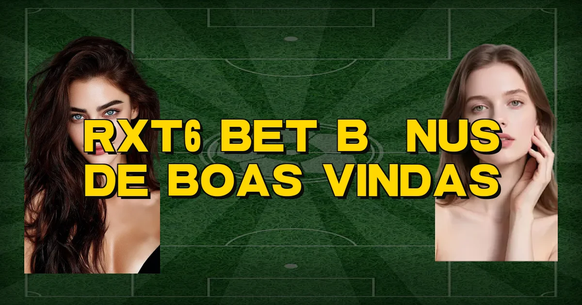 Rxt6 Bet Bônus De Boas Vindas Oficial