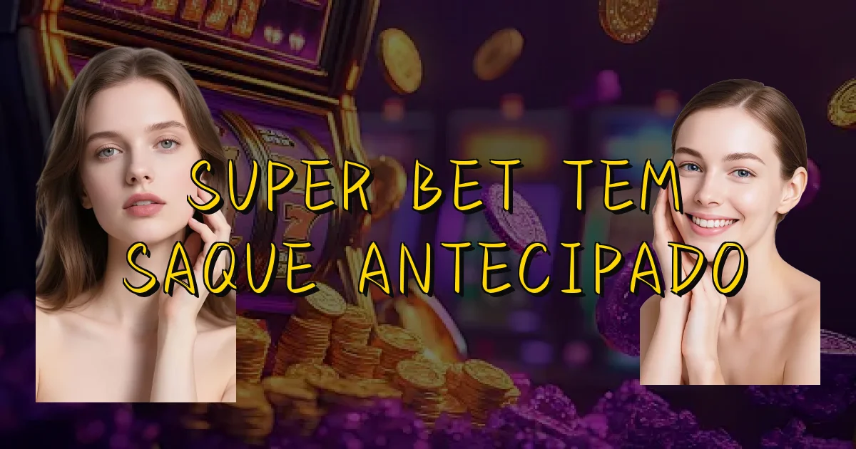 Super Bet Tem Saque Antecipado Oficial