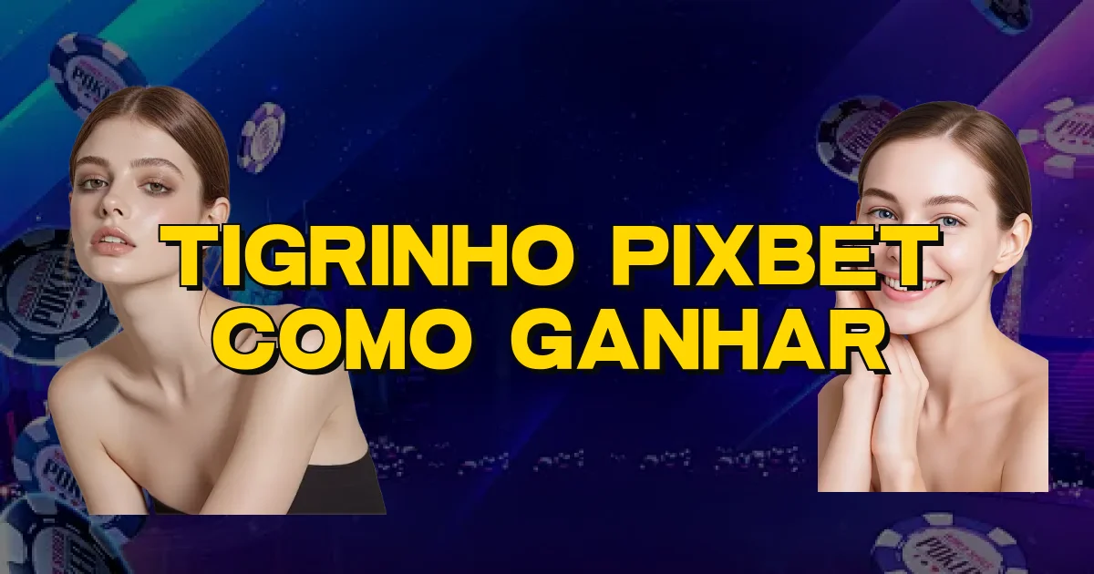 Tigrinho Pixbet Como Ganhar Oficial