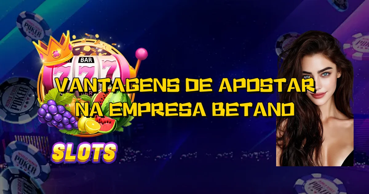 Vantagens De Apostar Na Empresa Betano Oficial